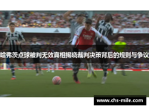 哈弗茨点球被判无效真相揭晓裁判决策背后的规则与争议