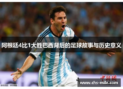 阿根廷4比1大胜巴西背后的足球故事与历史意义 阿根廷4比1大胜巴西背后的足球故事与历史意义