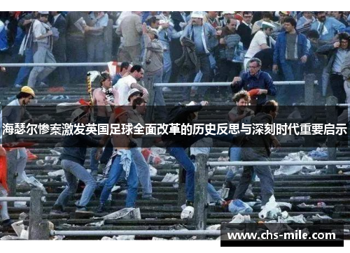 海瑟尔惨案激发英国足球全面改革的历史反思与深刻时代重要启示 海瑟尔惨案激发英国足球全面改革的历史反思与深刻时代重要启示
