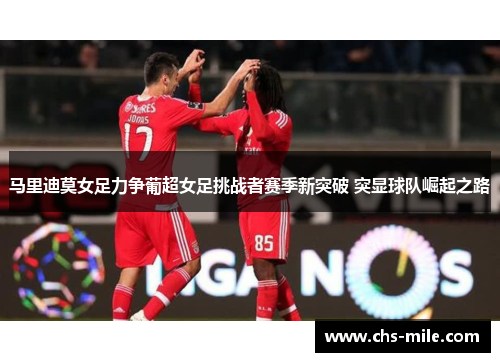 马里迪莫女足力争葡超女足挑战者赛季新突破 突显球队崛起之路