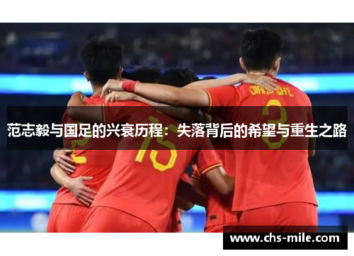 范志毅与国足的兴衰历程：失落背后的希望与重生之路