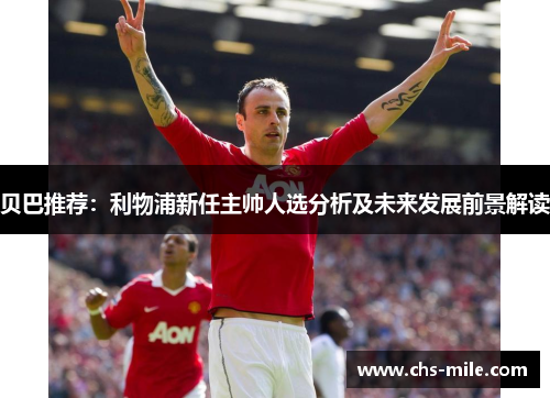 贝巴推荐：利物浦新任主帅人选分析及未来发展前景解读