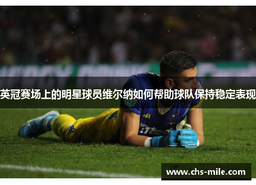 英冠赛场上的明星球员维尔纳如何帮助球队保持稳定表现 英冠赛场上的明星球员维尔纳如何帮助球队保持稳定表现