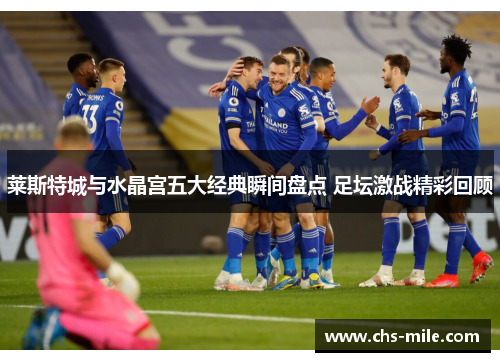 莱斯特城与水晶宫五大经典瞬间盘点 足坛激战精彩回顾