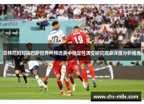 贝林厄姆对阵巴萨世界杯预选赛中稳定性演变研究观察深度分析视角