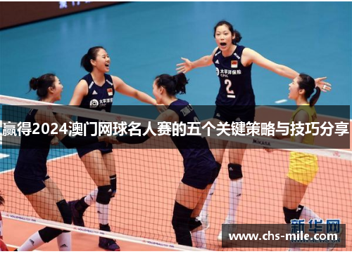 赢得2024澳门网球名人赛的五个关键策略与技巧分享