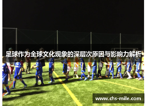 足球作为全球文化现象的深层次原因与影响力解析