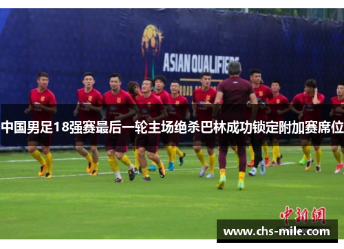 中国男足18强赛最后一轮主场绝杀巴林成功锁定附加赛席位 中国男足18强赛最后一轮主场绝杀巴林成功锁定附加赛席位