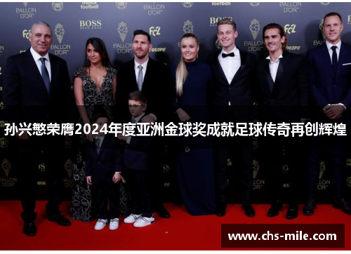 孙兴慜荣膺2024年度亚洲金球奖成就足球传奇再创辉煌