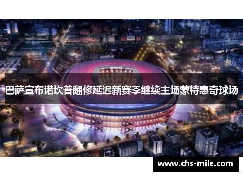 巴萨宣布诺坎普翻修延迟新赛季继续主场蒙特惠奇球场