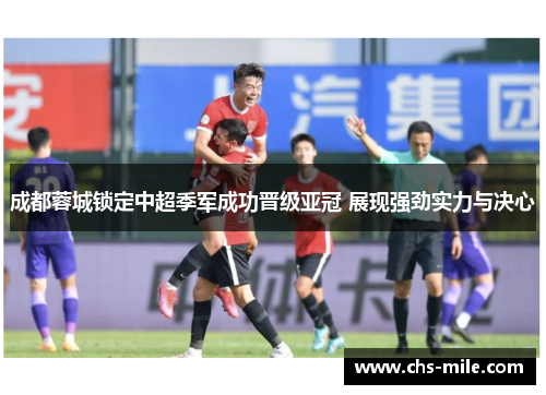 成都蓉城锁定中超季军成功晋级亚冠 展现强劲实力与决心 成都蓉城锁定中超季军成功晋级亚冠 展现强劲实力与决心