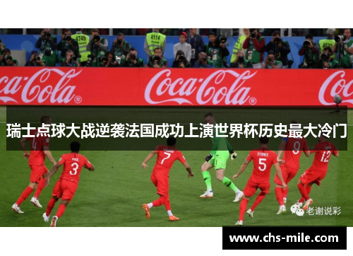 瑞士点球大战逆袭法国成功上演世界杯历史最大冷门