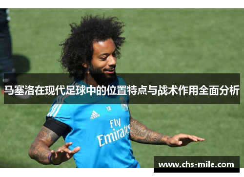 马塞洛在现代足球中的位置特点与战术作用全面分析