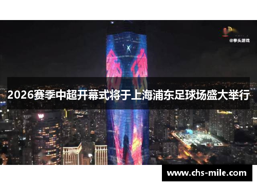 2026赛季中超开幕式将于上海浦东足球场盛大举行 2026赛季中超开幕式将于上海浦东足球场盛大举行