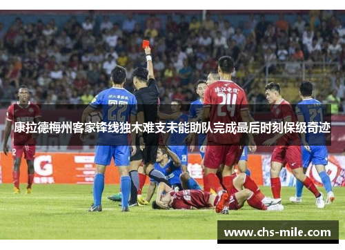 康拉德梅州客家锋线独木难支未能助队完成最后时刻保级奇迹 康拉德梅州客家锋线独木难支未能助队完成最后时刻保级奇迹